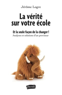 La vérité sur votre école et la seule façon de la changer ! analyses et solutions d'un proviseur