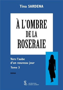 A l ombre de la roseraie tome 3 - vers l aube d un nouveau jour