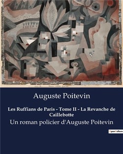 Les Ruffians de Paris - Tome II - La Revanche de Caillebotte : Un roman policier d'Auguste Poitevin