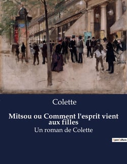 Mitsou ou Comment l'esprit vient aux filles : Une exploration de la féminité et de l'éveil intellectuel à travers le regard de Colette