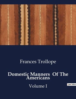 Domestic Manners  Of The Americans : Exploring Early 19th Century America: A Journey Through Culture and Landscape