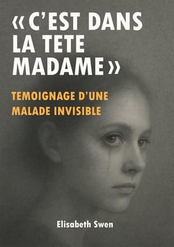 "C'est dans la tête madame" : Témoignage d'une malade invisible
