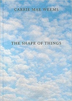 Carrie Mae Weems : The shape of things