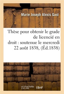 These pour obtenir le grade de licencie en droit soutenue le mercredi 22 aout 1838