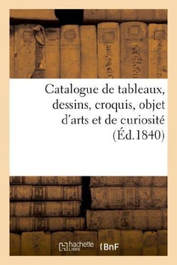 Catalogue de tableaux, dessins, croquis, objet d'arts et de curiosité : , par suite du décès de M. Redouté, 23 juillet 1840