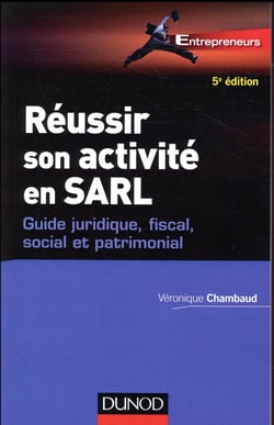 Réussir son activité en SARL - 5e éd. - Guide juridique, fiscal, social et patrimonial