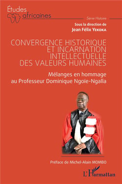 Convergence historique et incarnation intellectuelle des valeurs humaines : mélanges en hommage au Professeur Dominique Ngoïe-Ngalla