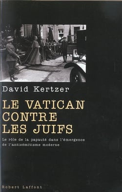 Le vatican contre les juifs - le rôle de la papauté dans l'émergence de l'antisémitisme moderne