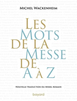 Les mots de la messe de A à Z : nouvelle traduction du missel romain