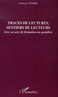 Traces de lectures, sentiers de lecteurs - lire, un acte de formation au quotidien