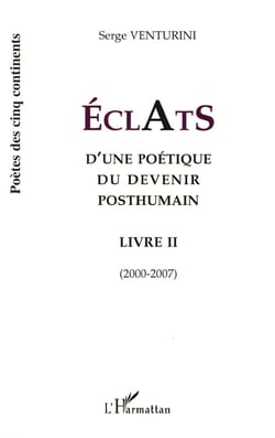 Éclats d'une poétique du devenir posthumain Tome 2 - 2000-2007