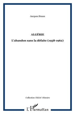 Algérie - l'abandon sans la défaite (1958-1962)