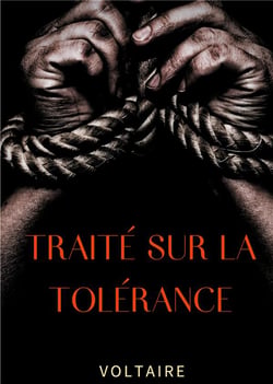 Traité sur la tolérance : un texte pour la réhabilitation de jean calas, protestant faussement accusé et exécuté pour avoir assassiné son fils