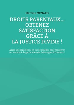 Droits parentaux... obtenez satisfaction grâce à la Justice Divine ! : Après une séparation, en cas de conflits, pour récupérer ou maintenir la garde alternée, faites appel à l'Univers !
