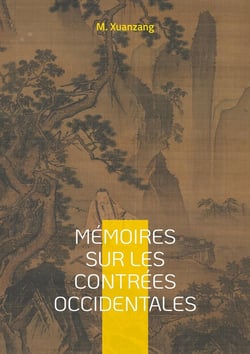Mémoires sur les contrées occidentales : Un voyage fascinant à travers l'Asie médiévale, sur les traces d'un pèlerin bouddhiste à la découverte des contrées occidentales