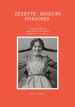Zézette : moeurs foraines : Chronique réaliste des moeurs foraines entre théâtre populaire et vie quotidienne