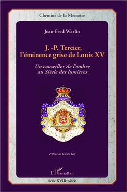 J.-P. Tercier, l'éminence grise de Louis XV - un conseiller de l'ombre au Siècle de lumières