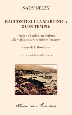 Racconti sulla Martinica di un tempo: : «Frédéric Bastille, un mulatto alla vigilia della Rivoluzione francese»    «Rose de la Roxelane»    (Letteratura delle Antille francesi)