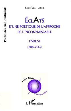 Éclats d'une poétique de l'approche de l'inconnaissable - livre IV (2010-2013)