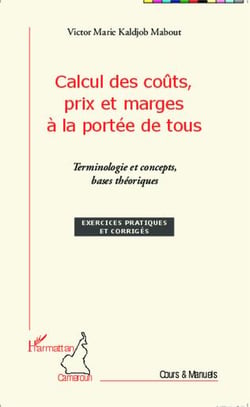 Calcul des coûts prix et marges à la portée de tous - terminologie et concepts, bases théoriques - exercices pratiques et corrigés