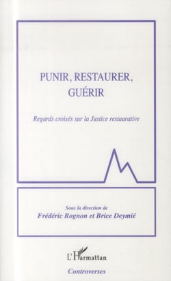 Punir, restaurer, guérir - regards croisés sur la justice restaurative