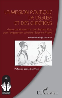 La mission politique de l'Eglise et des chrétiens - enjeux des intuitions de Jean Baptiste Metz pour l'engagement social de l'Eglise en Afrique