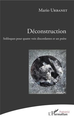 Déconstruction, soliloques pour quatre voix discordantes et un poète