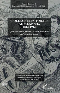 Violence électorale au Mexique, 1812-1912 - quand les armes parlent, les imprimés luttent et l'exclusion frappe