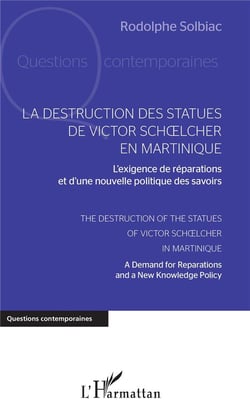 La destruction des statues de Victor Schoelcher en Martinique - l'exigence de réparations et d'une nouvelle politique de savoirs