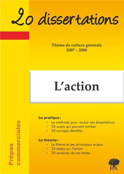 20 dissertations : thème de culture générale - l'action (édition 2007-2008)