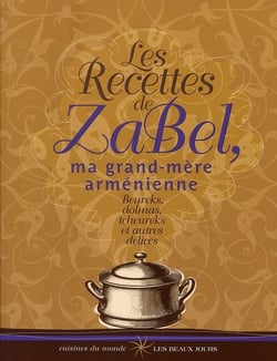 Les recettes de Zabel, ma grand-mère arménienne - beureks, dolmas, tcheureks et autres délices