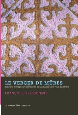 Le verger de mûres - routes, détours et déroutes des alliances en Asie centrale