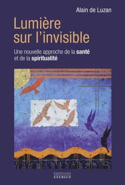 Lumière sur l'invisible : 30 années de recherches expérimentales au service de votre santé et de votre spiritualité