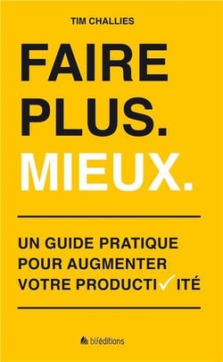 Faire plus - mieux - un guide pratique pour augmenter votre productivité