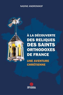 À la découverte des reliques des saints orthodoxes de France : Une aventure chrétienne