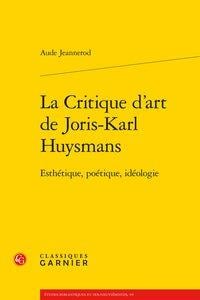 La critique d'art de Joris-Karl Huysmans - esthétique, poétique, idéologie