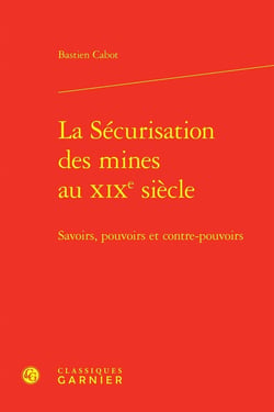 La Sécurisation des mines au XIXe siècle : Savoirs, pouvoirs et contre-pouvoirs