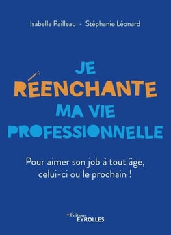 Je réenchante ma vie professionnelle : pour aimer son job à tout âge, celui-ci ou le prochain !