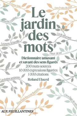 Le jardin des mots : Dictionnaire amusant et savant des sens figurés