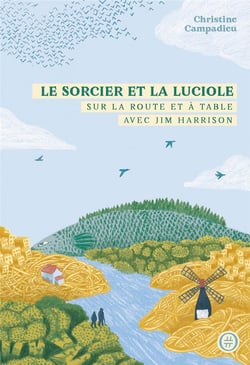 Le sorcier et la luciole : sur la route et à table avec Jim Harrison