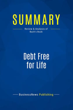 Summary: Debt Free for Life : Review and Analysis of Bach's Book