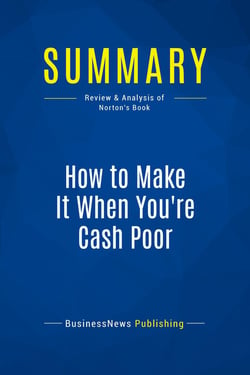 Summary: How to Make It When You're Cash Poor : Review and Analysis of Norton's Book