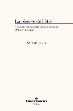 La réserve de l'être : Actualité du néoplatonisme : Bergson, Deleuze, Levinas