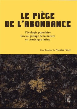 Le piège de l'abondance - l'écologie populaire face au pillage de la nature en Amérique latine