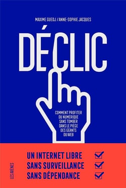 Déclic - comment profiter du numérique sans tomber dans le piège des géants du web