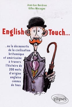 English Touch... ou la découverte de la civilisation britannique et américaine à travers l'histoire de 200 mots d'origine anglaise connus de tous