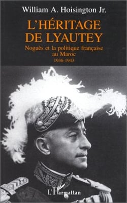 L'héritage de Lyautey - Noguès et la politique française au Maroc, 1936-1943