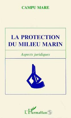 LA PROTECTION DU MILIEU MARIN : Aspects juridiques - CAMPU MARE