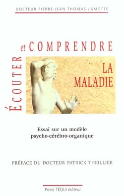 Écouter et comprendre la maladie - essai sur un modèle psycho-cérébro-organique
