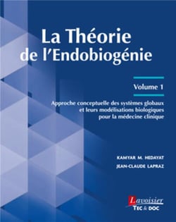 La Théorie de l'endobiogénie Tome 1 : Approche conceptuelle des systèmes globaux et leurs modélisations biologiques pour la médecine clinique